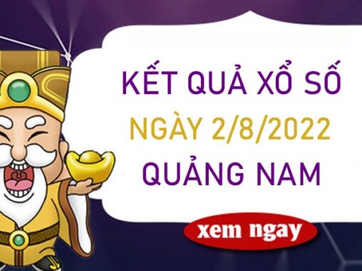 Dự đoán XSQNM 2/8/2022 chốt KQXS VIP Quảng Nam