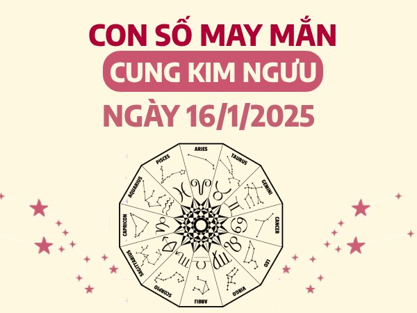 Vận may rực rỡ với con số đẹp cung Kim Ngưu 16/1/2025