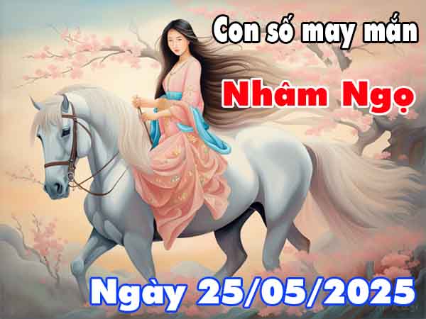 Cặp số tài lộc tuổi Nhâm Ngọ ngày 25/5/2025 chủ nhật hôm nay