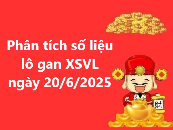 Phân tích số liệu lô gan XSVL ngày 20/6/2025 hôm nay
