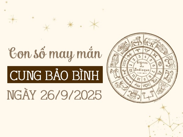 Ẵm lộc vàng với con số đại lộc cung Bảo Bình 26/9/2025