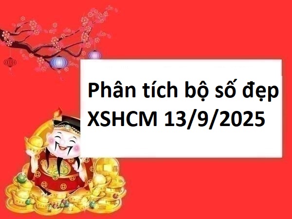 Phân tích bộ số đẹp XSHCM 13/9/2025 hôm nay miễn phí