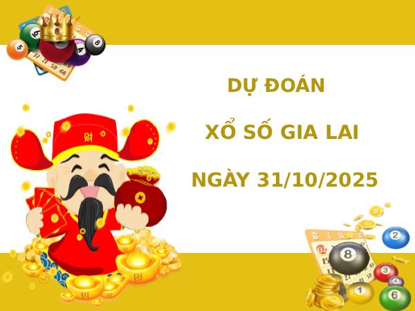 Dự đoán xổ số Gia Lai ngày 31/10/2025 hôm nay phát tài Dự đoán xổ số Gia Lai ngày 31/10/2025 hôm nay phát tài