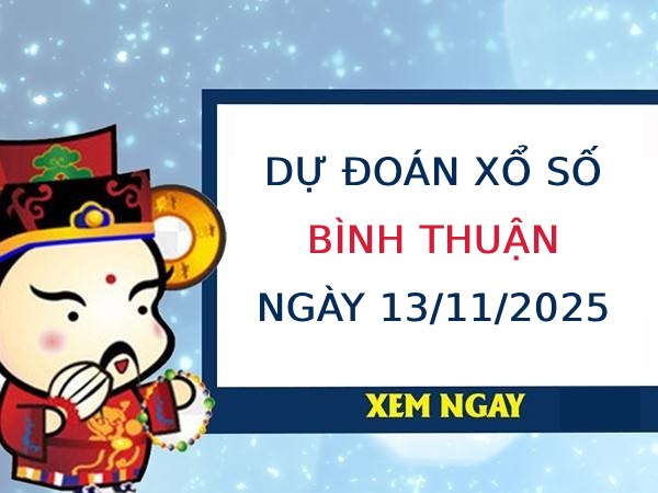 Dự đoán xổ số Bình Thuận hôm nay 13/11/2025 chuẩn nhất