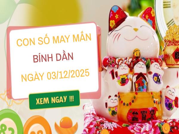 Mở khóa vận khí với số thần tài tuổi Bính Dần 3/12/2025