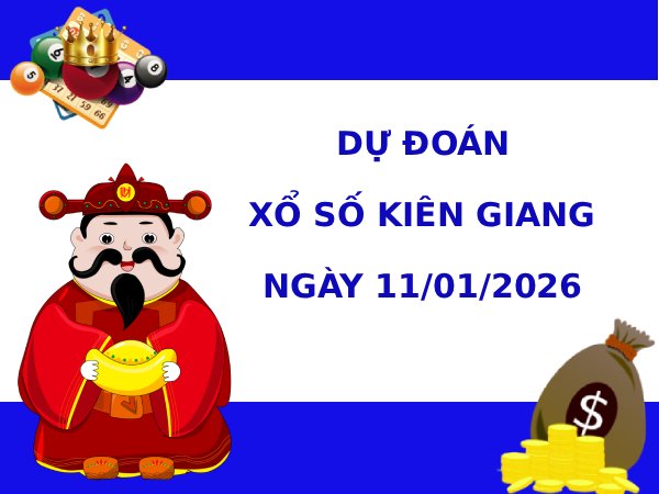 Dự đoán xổ số Kiên Giang ngày 11/1/2026 siêu chuẩn